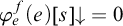 phi Subscript e Superscript f Baseline left parenthesis e right parenthesis left bracket s right bracket down arrow equals 0