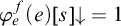 phi Subscript e Superscript f Baseline left parenthesis e right parenthesis left bracket s right bracket down arrow equals 1