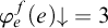 phi Subscript e Superscript f Baseline left parenthesis e right parenthesis down arrow equals 3