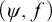left parenthesis psi comma f right parenthesis