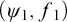 left parenthesis psi 1 comma f 1 right parenthesis