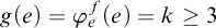 g left parenthesis e right parenthesis equals phi Subscript e Superscript f Baseline left parenthesis e right parenthesis equals k greater than or equals 3