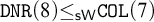 monospace upper D upper N upper R left parenthesis 8 right parenthesis less than or equals Subscript sans serif s upper W Baseline monospace upper C upper O upper L left parenthesis 7 right parenthesis