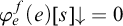 phi Subscript e Superscript f Baseline left parenthesis e right parenthesis left bracket s right bracket down arrow equals 0