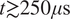 t greater than or equivalent to 250 mu s
