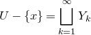 upper U minus StartSet x EndSet equals square union Underscript k equals 1 Overscript normal infinity Endscripts upper Y Subscript k