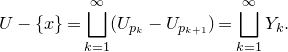 upper U minus StartSet x EndSet equals square union Underscript k equals 1 Overscript normal infinity Endscripts left parenthesis upper U Subscript p Sub Subscript k Subscript Baseline minus upper U Subscript p Sub Subscript k plus 1 Subscript Baseline right parenthesis equals square union Underscript k equals 1 Overscript normal infinity Endscripts upper Y Subscript k Baseline period