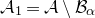 script upper A 1 equals script upper A minus script upper B Subscript alpha
