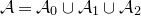 script upper A equals script upper A 0 union script upper A 1 union script upper A 2
