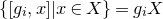 StartSet left bracket g Subscript i Baseline comma x right bracket vertical bar x element of upper X EndSet equals g Subscript i Baseline upper X