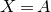 upper X equals upper A