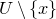 upper U minus StartSet x EndSet