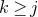 k greater than or equals j