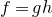 f equals g h