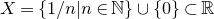 upper X equals StartSet 1 divided by n vertical bar n element of double struck upper N EndSet union StartSet 0 EndSet subset of double struck upper R