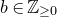 b element of double struck upper Z Subscript greater than or equals 0