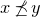 x precedes above single line equals sign ̸ y