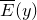 ModifyingAbove upper E With bar left parenthesis y right parenthesis