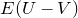 upper E left parenthesis upper U minus upper V right parenthesis