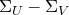 normal upper Sigma Subscript upper U Baseline minus normal upper Sigma Subscript upper V