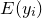 upper E left parenthesis y Subscript i Baseline right parenthesis