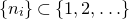 StartSet n Subscript i Baseline EndSet subset of StartSet 1 comma 2 comma ellipsis EndSet