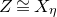 upper Z approximately equals upper X Subscript eta