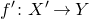 f prime colon upper X prime right arrow upper Y