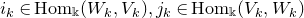 i Subscript k Baseline element of upper H o m Subscript double struck k Baseline left parenthesis upper W Subscript k Baseline comma upper V Subscript k Baseline right parenthesis comma j Subscript k Baseline element of upper H o m Subscript double struck k Baseline left parenthesis upper V Subscript k Baseline comma upper W Subscript k Baseline right parenthesis