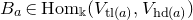 upper B Subscript a Baseline element of upper H o m Subscript double struck k Baseline left parenthesis upper V Subscript t l left parenthesis a right parenthesis Baseline comma upper V Subscript h d left parenthesis a right parenthesis Baseline right parenthesis