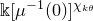 double struck k left bracket mu Superscript negative 1 Baseline left parenthesis 0 right parenthesis right bracket Superscript chi Super Subscript k theta