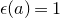 epsilon left parenthesis a right parenthesis equals 1