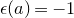 epsilon left parenthesis a right parenthesis equals negative 1