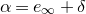 alpha equals e Subscript normal infinity Baseline plus delta