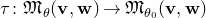 tau colon German upper M Subscript theta Baseline left parenthesis bold v comma bold w right parenthesis right arrow German upper M Subscript theta 0 Baseline left parenthesis bold v comma bold w right parenthesis