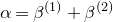 alpha equals beta Superscript left parenthesis 1 right parenthesis Baseline plus beta Superscript left parenthesis 2 right parenthesis