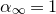 alpha Subscript normal infinity Baseline equals 1