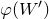 phi left parenthesis upper W Superscript prime Baseline right parenthesis