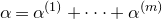 alpha equals alpha Superscript left parenthesis 1 right parenthesis Baseline plus midline horizontal ellipsis plus alpha Superscript left parenthesis m right parenthesis