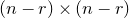 left parenthesis n minus r right parenthesis times left parenthesis n minus r right parenthesis