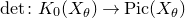det colon upper K 0 left parenthesis upper X Subscript theta Baseline right parenthesis right arrow upper P i c left parenthesis upper X Subscript theta Baseline right parenthesis