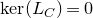 kernel left parenthesis upper L Subscript upper C Baseline right parenthesis equals 0