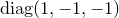 diag left parenthesis 1 comma negative 1 comma negative 1 right parenthesis