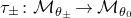 tau Subscript plus or minus Baseline colon script upper M Subscript theta Sub Subscript plus or minus Subscript Baseline right arrow script upper M Subscript theta 0 Baseline