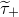 tau overtilde Subscript plus