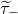 tau overtilde Subscript minus