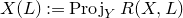 upper X left parenthesis upper L right parenthesis colon equals upper P r o j Subscript upper Y Baseline upper R left parenthesis upper X comma upper L right parenthesis