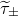tau overtilde Subscript plus or minus