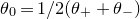 theta 0 equals 1 divided by 2 left parenthesis theta Subscript plus Baseline plus theta Subscript minus Baseline right parenthesis