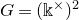 upper G equals left parenthesis double struck k Superscript times Baseline right parenthesis squared